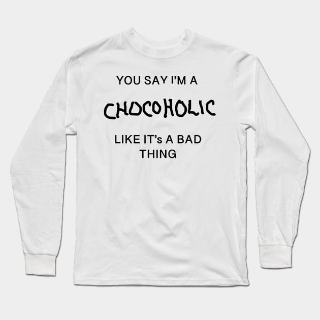 You Say I'm A Chocoholic Like It's A Bad Thing Long Sleeve T-Shirt by MzBink